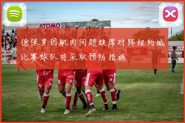 德保罗因肌肉问题缺席对阵纽约城比赛球队将采取预防措施